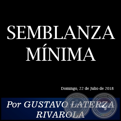 SEMBLANZA MNIMA - Por GUSTAVO LATERZA RIVAROLA - Domingo, 22 de Julio de 2018